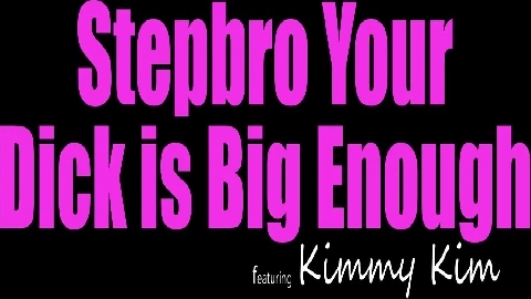 Stepbro Your Dick Is Big Enough - Kimmy Kimm