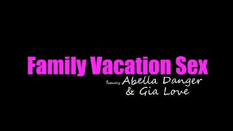 Gia Love- Abella Danger - Family Vacation Sex