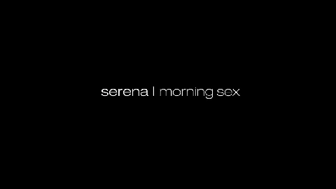 Morning Sex - Serena L.