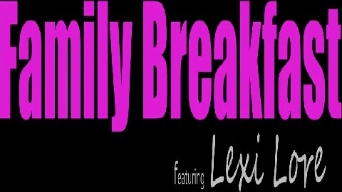 Family Breakfast in HD - Lexi Lore